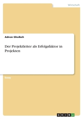 Der Projektleiter als Erfolgsfaktor in Projekten - Adnan Ghaibeh