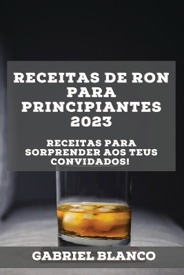 Receitas de ron para principiantes 2023 - Gabriel Blanco