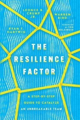 The Resilience Factor – A Step–by–Step Guide to Catalyze an Unbreakable Team - Ryan T. Hartwig, Léonce B. Crump, Warren Bird, Tod Bolsinger