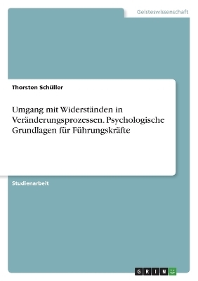 Umgang mit WiderstÃ¤nden in VerÃ¤nderungsprozessen. Psychologische Grundlagen fÃ¼r FÃ¼hrungskrÃ¤fte - Thorsten SchÃ¼ller