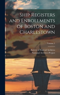 Ship Registers and Enrollments of Boston and Charlestown; Volume 1 - 