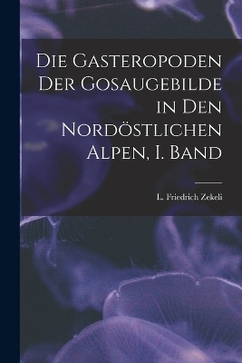 Die Gasteropoden der Gosaugebilde in den nordöstlichen Alpen, I. Band - Zekeli L Friedrich