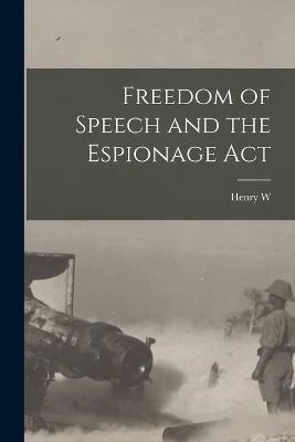 Freedom of Speech and the Espionage Act - Henry W 1859-1945 Taft