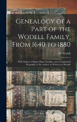 Genealogy of a Part of the Wodell Family, From 1640 to 1880 - Eli Wodell