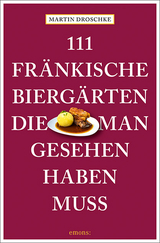 111 fränkische Biergärten, die man gesehen haben muss - Droschke, Martin