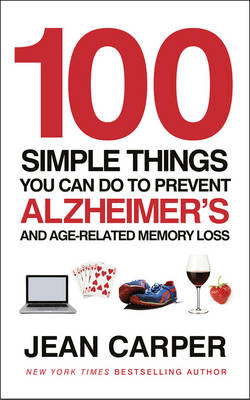 100 Simple Things You Can Do To Prevent Alzheimer's -  Jean Carper