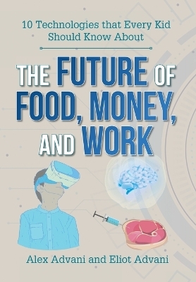 The Future of Food, Money, and Work - Alexander Advani, Eliot Advani