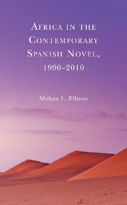 Africa in the Contemporary Spanish Novel, 1990–2010 - Mahan L. Ellison