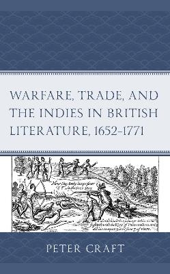 Warfare, Trade, and the Indies in British Literature, 1652–1771 - Peter Craft