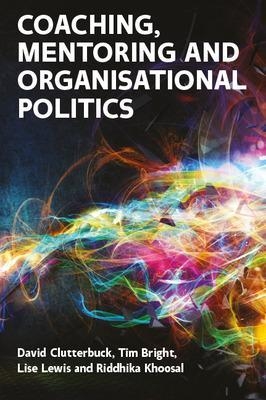 Coaching, Mentoring and Organisational Politics - David Clutterbuck, Lise Lewis, Tim Bright, Riddhika Khoosal