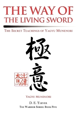 The Way of the Living Sword - Yagyu Munenori, D E Tarver