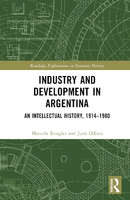 Industry and Development in Argentina - Marcelo Rougier, Juan Odisio