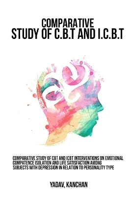 Comparative study of CBT and ICBT interventions on emotional competence isolation and life satisfaction among subjects with depression in relation to personality type. - Yadav Kanchan