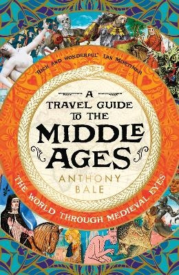 A Travel Guide to the Middle Ages - Anthony Bale