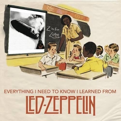 Everything I Need to Know I Learned From Led Zeppelin - 