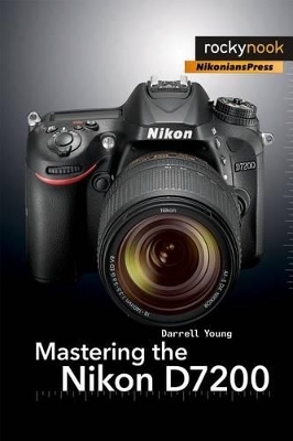 Mastering the Nikon D7200 - Darrell Young