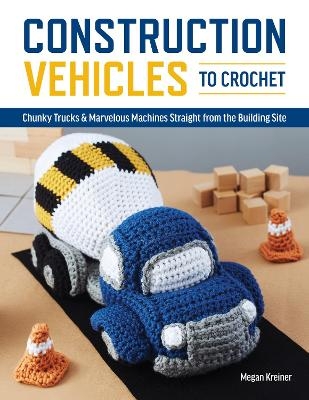 Construction Vehicles to Crochet - Megan Kreiner