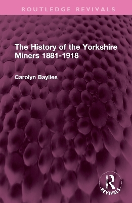 The History of the Yorkshire Miners 1881-1918 - Carolyn Baylies