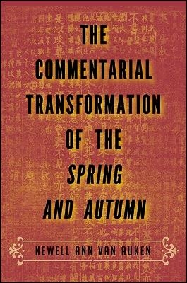 The Commentarial Transformation of the Spring and Autumn - Newell Ann Van Auken