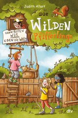 Die wilden Pfifferlinge – Dann retten wir eben die Welt! - Judith Allert