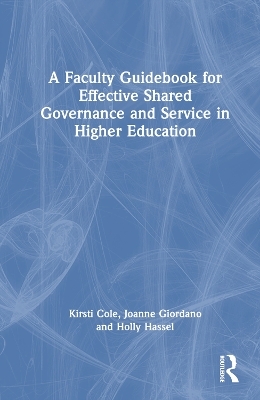 A Faculty Guidebook for Effective Shared Governance and Service in Higher Education - Kirsti Cole, Joanne Giordano, Holly Hassel