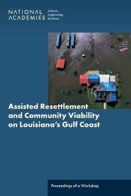 Assisted Resettlement and Community Viability on Louisiana's Gulf Coast - Engineering National Academies of Sciences  and Medicine,  Division of Behavioral and Social Sciences and Education,  Board on Environmental Change and Society