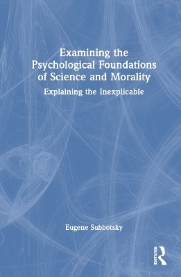 Examining the Psychological Foundations of Science and Morality - Eugene Subbotsky