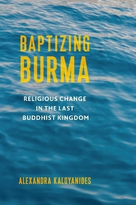 Baptizing Burma - Alexandra Kaloyanides