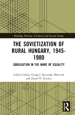 The Sovietization of Rural Hungary, 1945-1980 - 