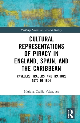 Cultural Representations of Piracy in England, Spain, and the Caribbean - Mariana-Cecilia Velázquez