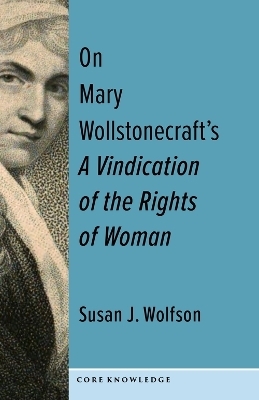 On Mary Wollstonecraft's A Vindication of the Rights of Woman - Susan J. Wolfson