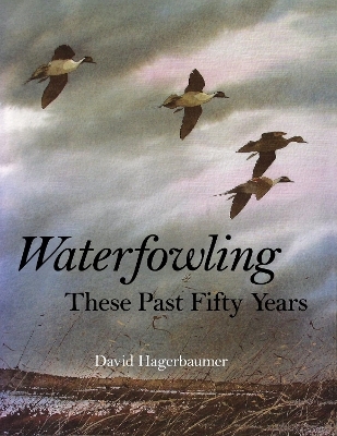 Waterfowling These Past Fifty Years - David Hagerbaumer