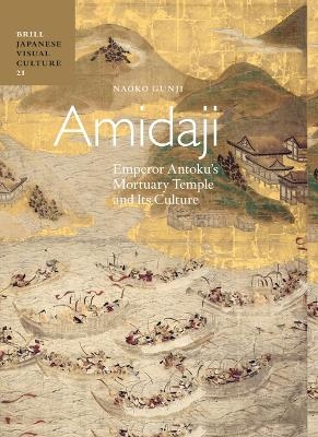 Amidaji: Emperor Antoku's Mortuary Temple and its Culture - Naoko Gunji