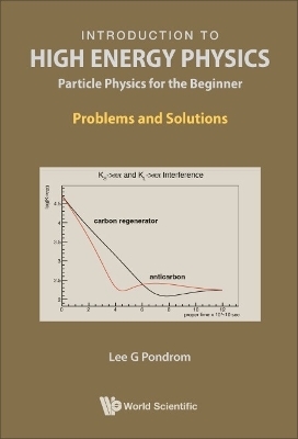 Introduction To High Energy Physics: Particle Physics For The Beginner - Problems And Solutions - Lee G Pondrom