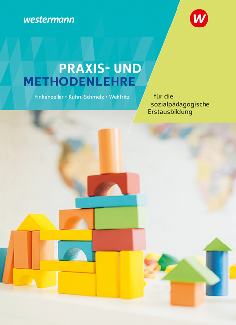 Praxis- und Methodenlehre für die sozialpädagogische Erstausbildung - Anita Finkenzeller, Gabriele Kuhn-Schmelz, Rita Wehfritz