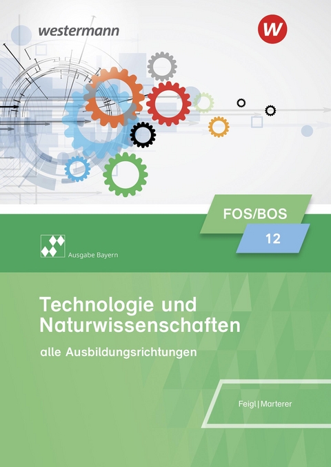 Technologie und Naturwissenschaften für Fachoberschulen und Berufsoberschulen – Ausgabe Bayern - Christian Feigl, Harald Marterer