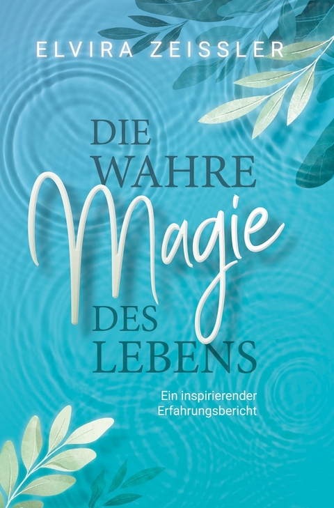 Die wahre Magie des Lebens - Elvira Zeißler