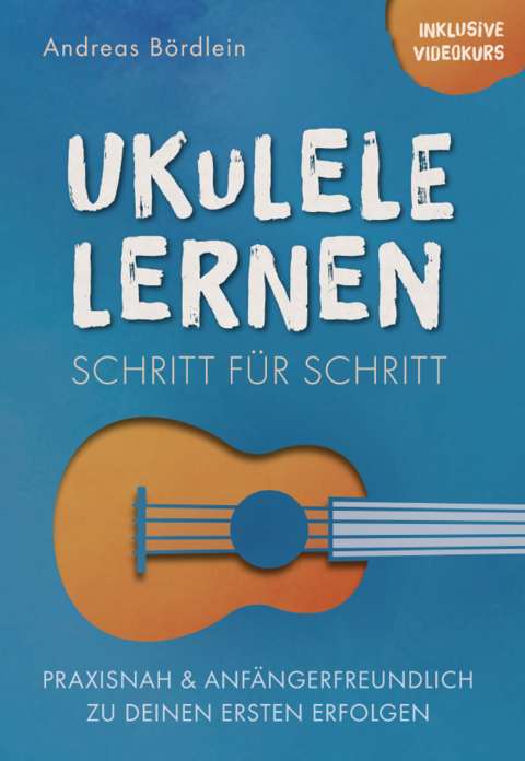 Ukulele lernen – Schritt für Schritt - Andreas Bördlein