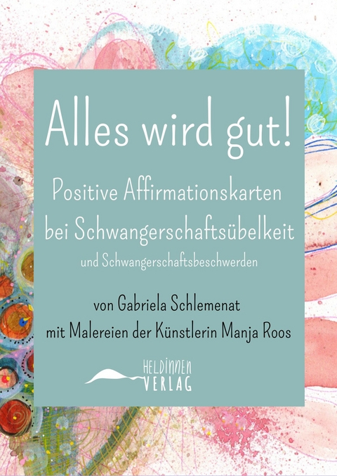 Alles wird gut! Positive Affirmationskarten bei Schwangerschaftsübelkeit und Schwangerschaftsbeschwerden - Gabriela Schlemenat