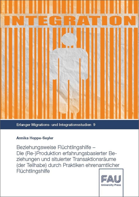 Beziehungsweise Flüchtlingshilfe - Die (Re-)Produktion erfahrungsbasierter Beziehungen und situierter Transaktionsräume (der Teilhabe) durch Praktiken ehrenamtlicher Flüchtlingshilfe - Annika Hoppe-Seyler