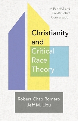 Christianity and Critical Race Theory – A Faithful and Constructive Conversation - Robert Chao Romero, Jeff M. Liou