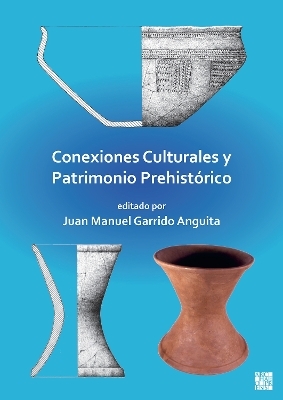 Conexiones Culturales Y Patrimonio Prehistorico - Juan Manuel Garrido Anguita