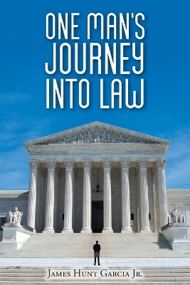 One Man's Journey Into Law - James Hunt Garcia  Jr