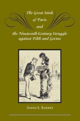 The Great Stink of Paris and the Nineteenth-Century Struggle against Filth and Germs - David S. Barnes