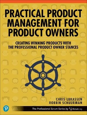 Practical Product Management for Product Owners - Chris Lukassen, Robbin Schuurman