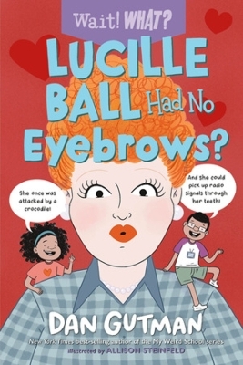 Lucille Ball Had No Eyebrows? - Dan Gutman