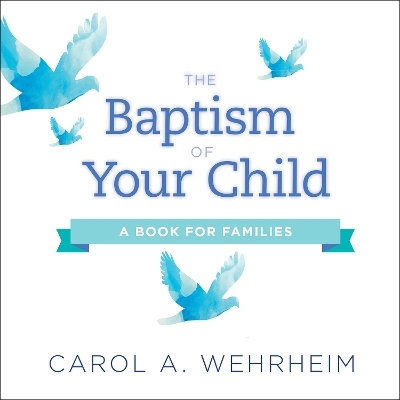 The Baptism of Your Child - Carol A Wehrheim