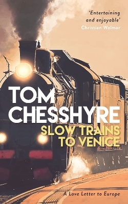 Slow Trains to Venice - Tom Chesshyre