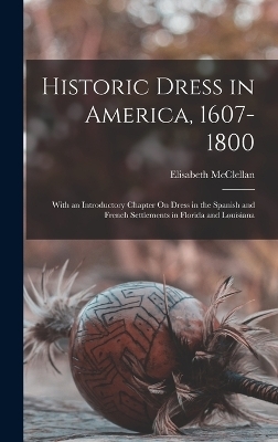 Historic Dress in America, 1607-1800 - Elisabeth McClellan