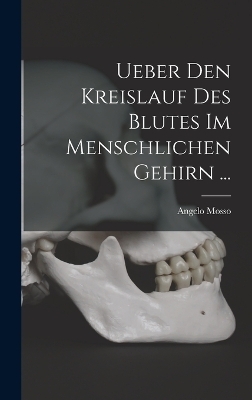 Ueber Den Kreislauf Des Blutes Im Menschlichen Gehirn ... - Angelo Mosso